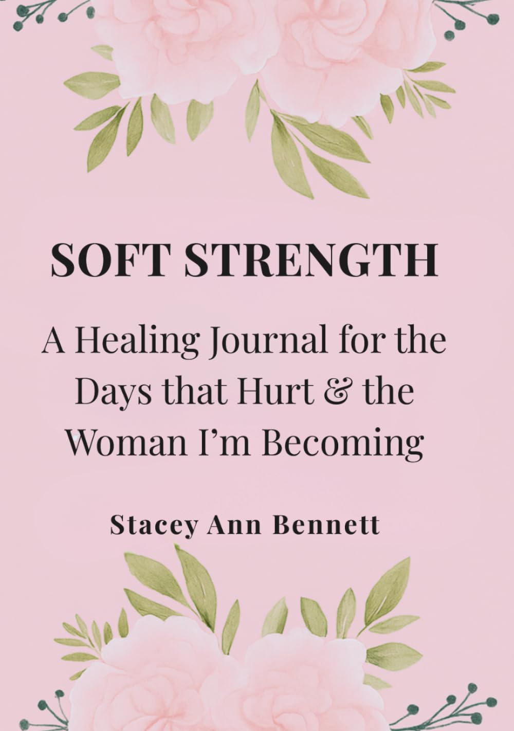 Soft Strength: A Healing Journal for the Days That Hurt and the Woman I Am Becoming      Hardcover – March 8, 2026