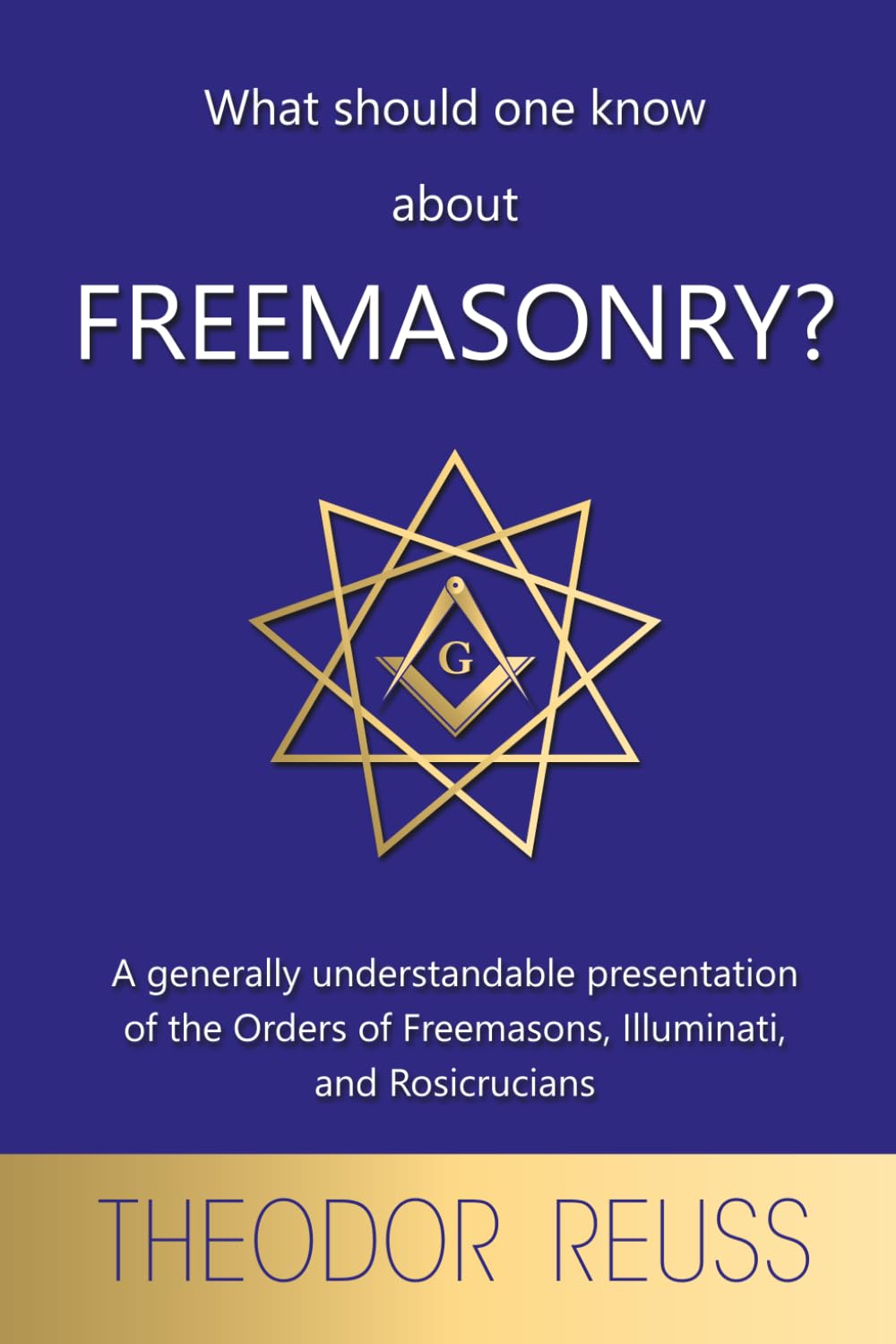 What should one know about Freemasonry?: A generally understandable presentation of the Orders of Freemasons, Illuminati, and Rosicrucians