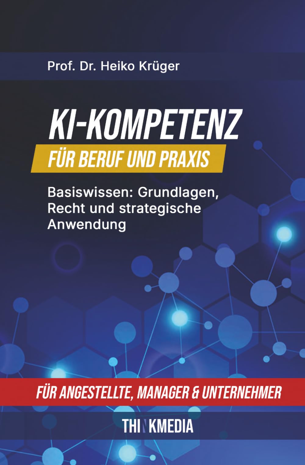 KI-Kompetenz für Beruf und Praxis: Basiswissen: Grundlagen, Recht und strategische Anwendung