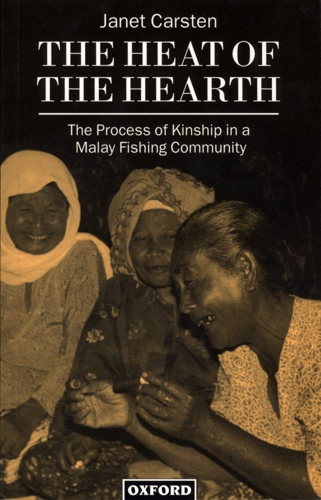 The Heat Of The Hearth: The Process of Kinship in a Malay Fishing Community (Oxford Studies in Social and Cultural Anthropology)