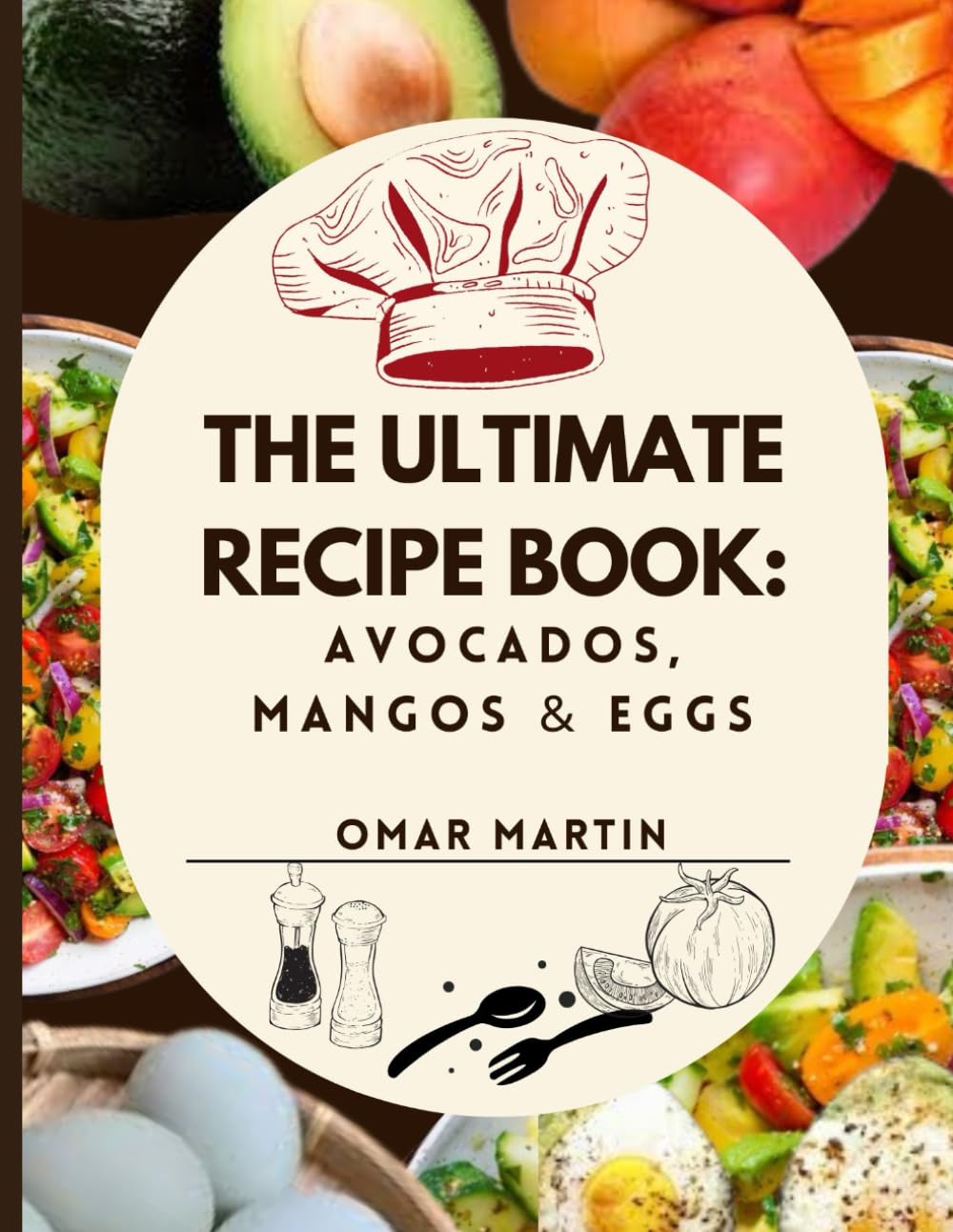 The Ultimate Recipe Book: Avocados, Mangos & Eggs