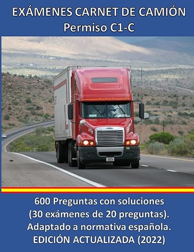 Exámenes Carnet de Camión - Permisos C1 - C: 600 Preguntas con soluciones. Adaptado a normativa española. Edición actualizada.