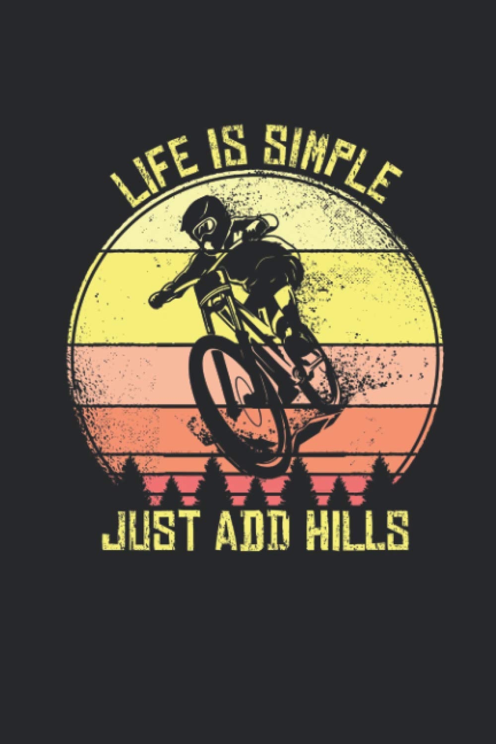 Life Is Simple Just Add Hills: Mountainbike Notebook for Mountain Bike and Off-road Fan [Blank]