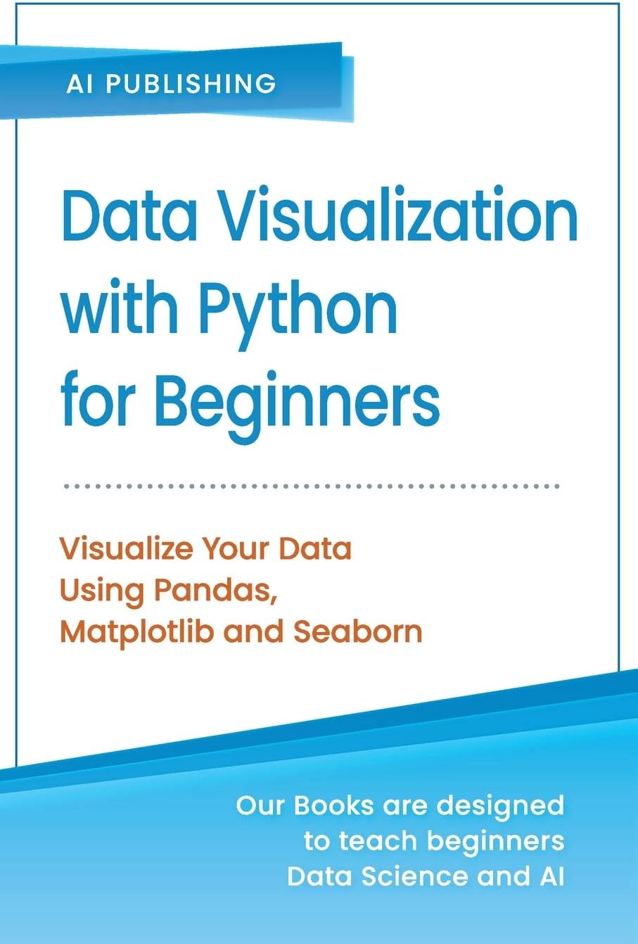 Data Visualization with Python for Beginners: Visualize Your Data using Pandas, Matplotlib and Seaborn (Machine Learning & Data Science for Beginners)