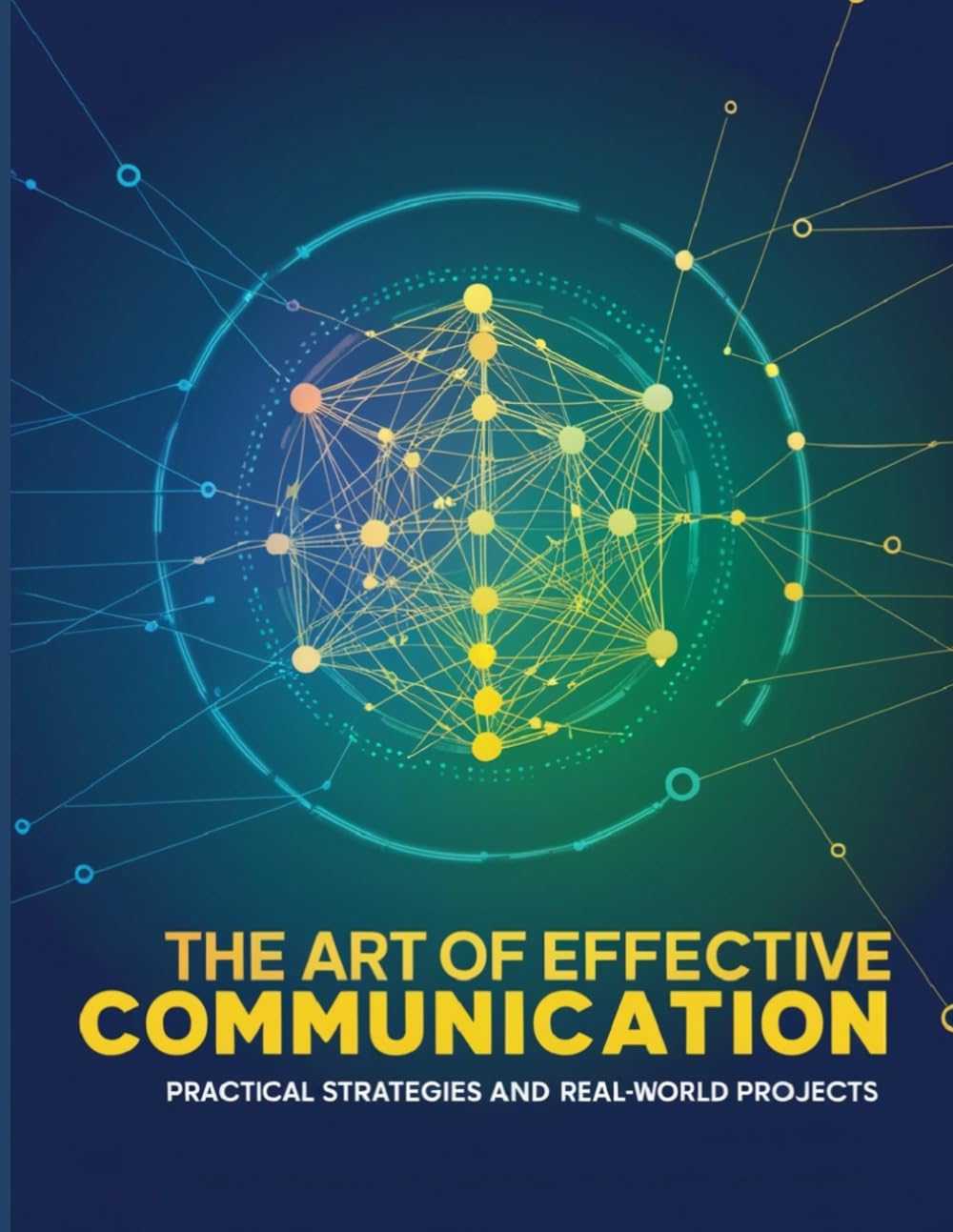 The Art of Effective Communication: Practical Strategies and Real-World Projects