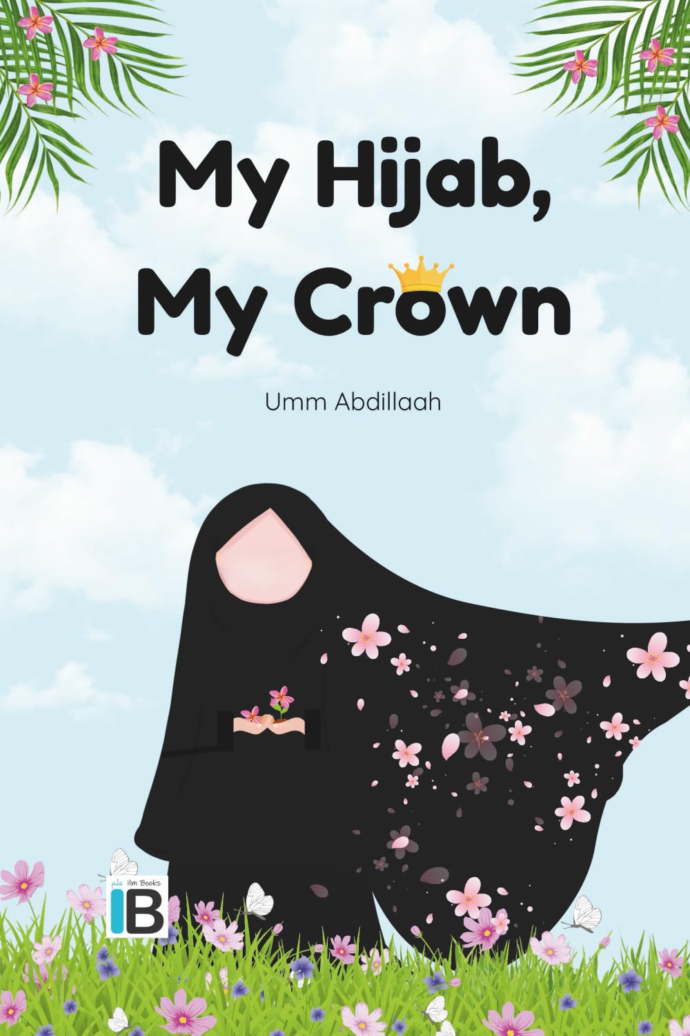 My Hijab, My Crown: A Heartwarming Islamic Book for Muslim Girls About Modesty, Faith, and the Beauty of Covering (Growing with Eemaan – A Faith-Based Guide for Muslim Tween Girls)