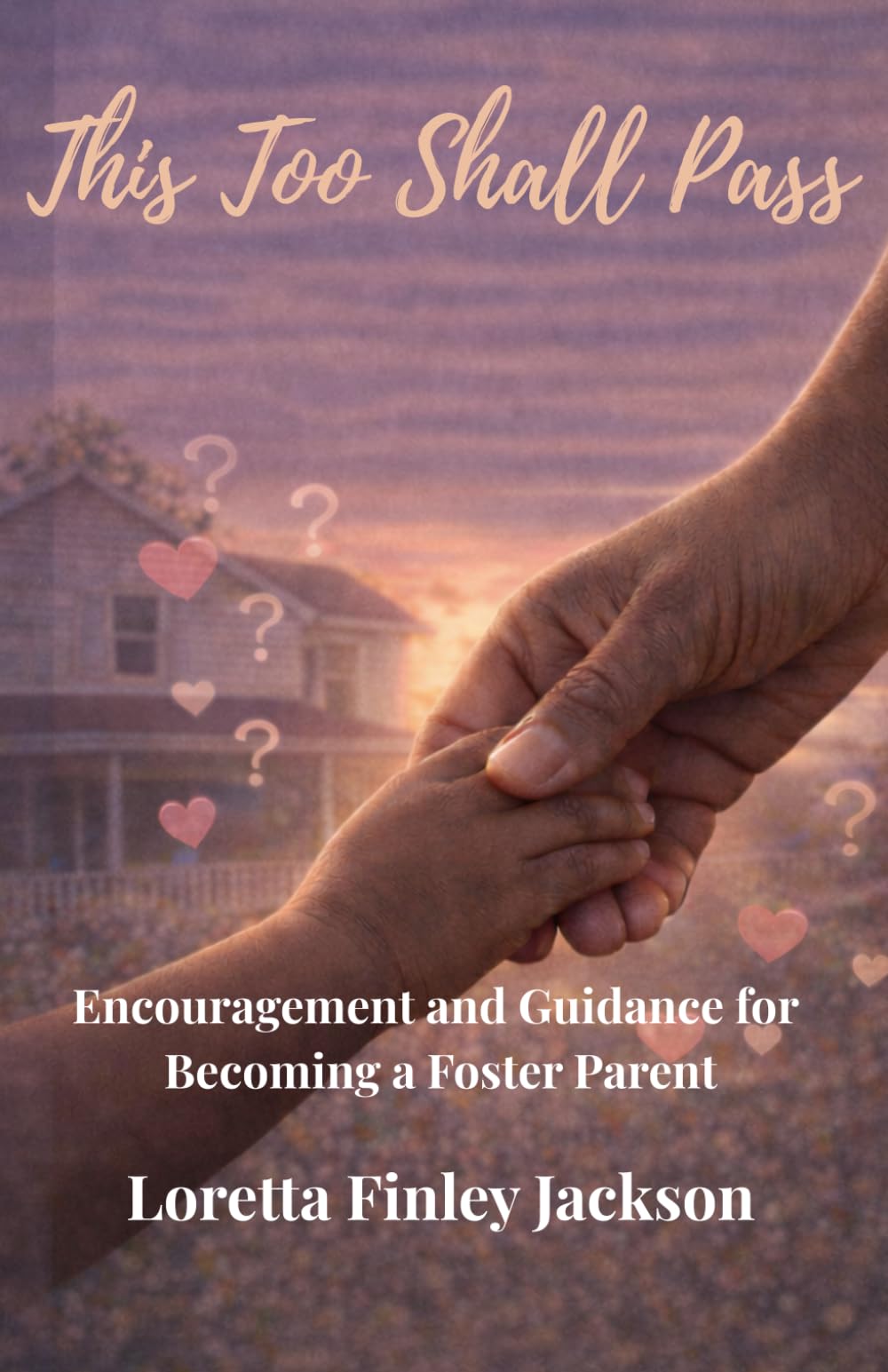 This Too Shall Pass: Encouragement and Guidance for Becoming a Foster Parent