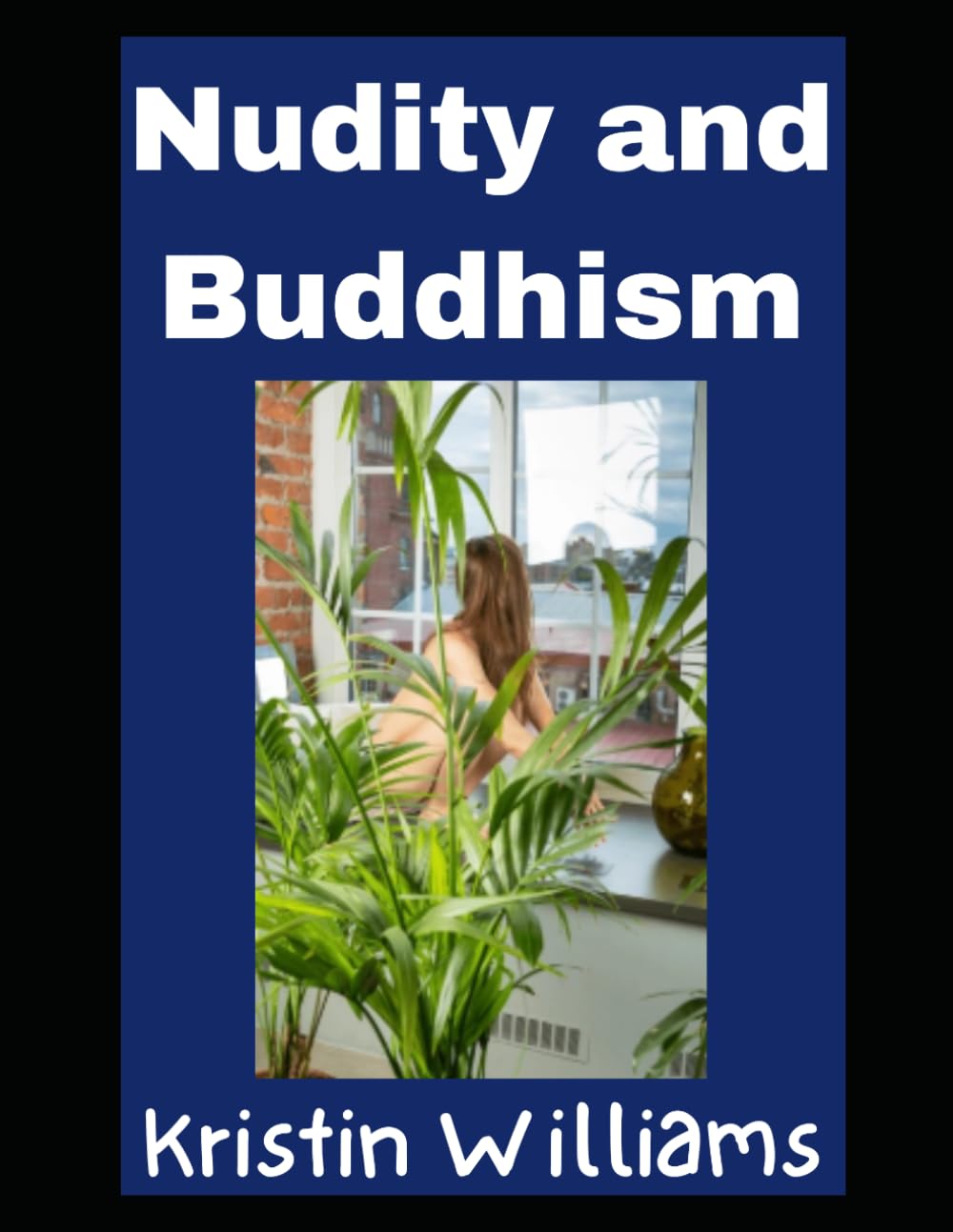 Nudity and Buddhism: What do the Buddhists Have To Say About Getting Naked? (Nudity, Spirituality, and Psychology)