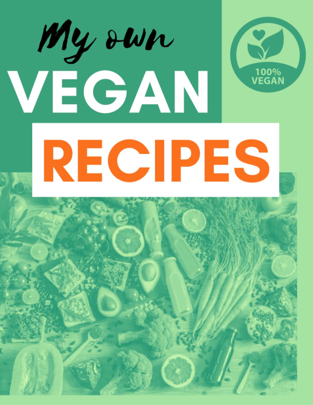My Own Vegan Recipes (120-Recipe Blank Journal): Organizer for Veggie Ideas | Your Handwritten Custom Cookbook