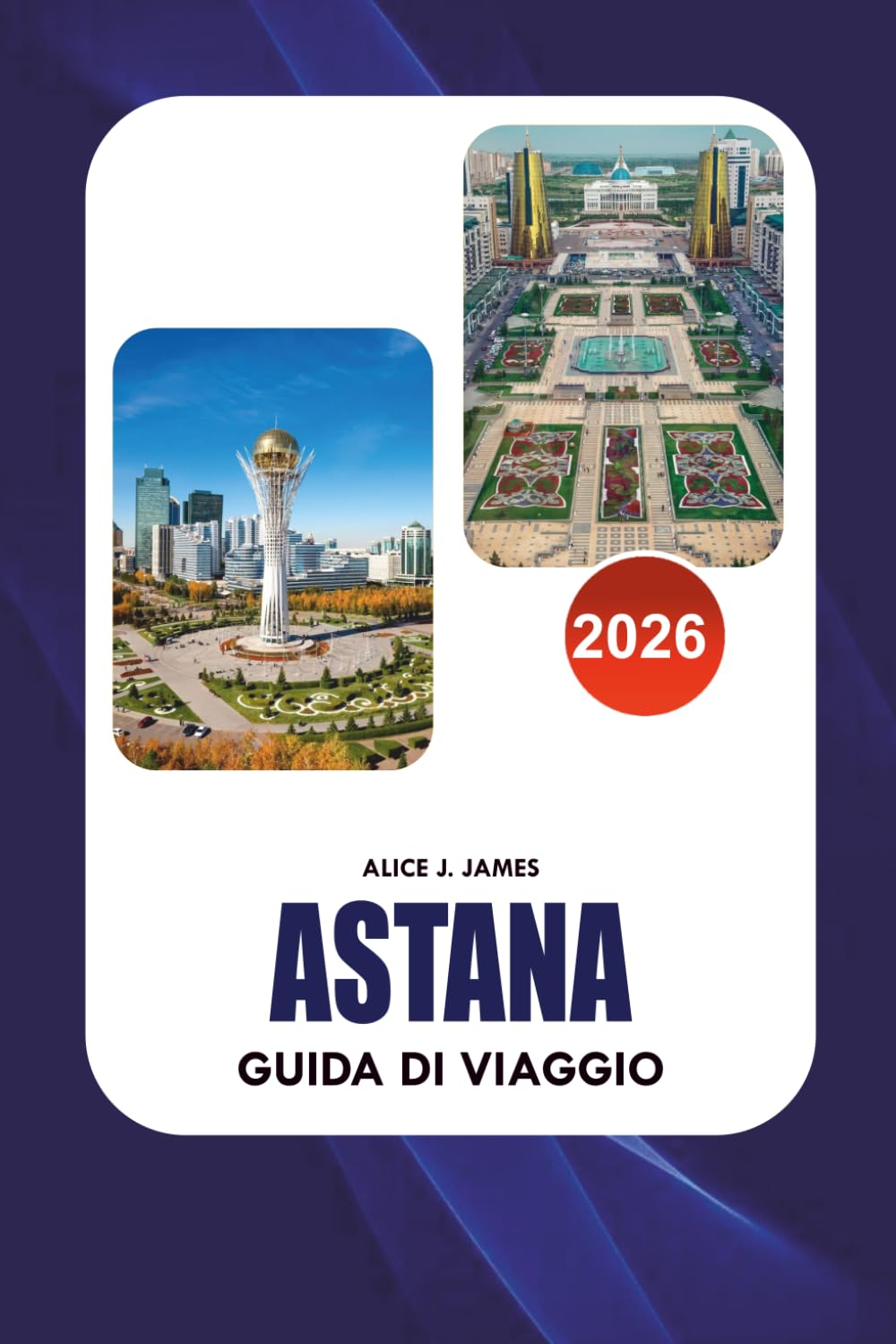 ASTANA Guida di viaggio 2026: Il pianificatore completo di vacanze kazako per le migliori attrazioni, hotel, cibo locale, trasporti, itinerari, cultura e consigli per viaggi sicuri.