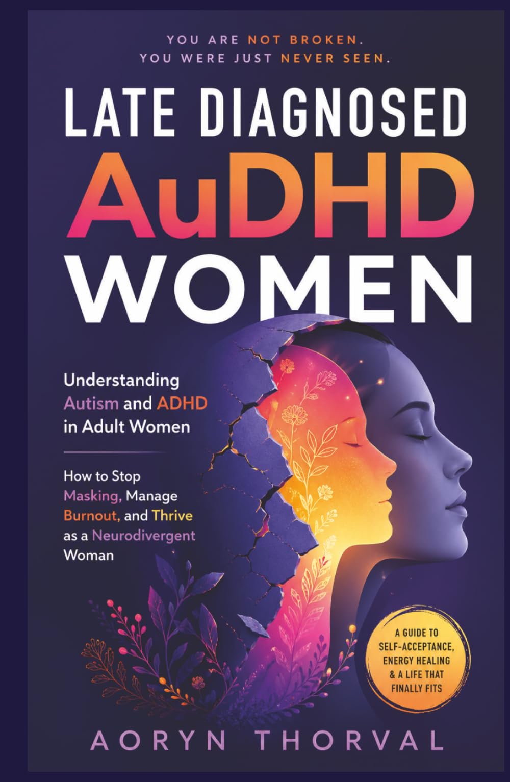 Late Diagnosed AuDHD Women: Understanding Autism and ADHD in Adult Women How to Stop Masking, Manage Burnout, and Thrive as a Neurodivergent Woman (Life Lessons with Aoryn Thorval)