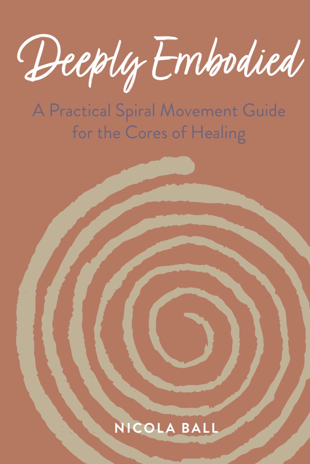 Deeply Embodied: A Practical Spiral Movement Guide for the Cores of Healing (Deeply Well)