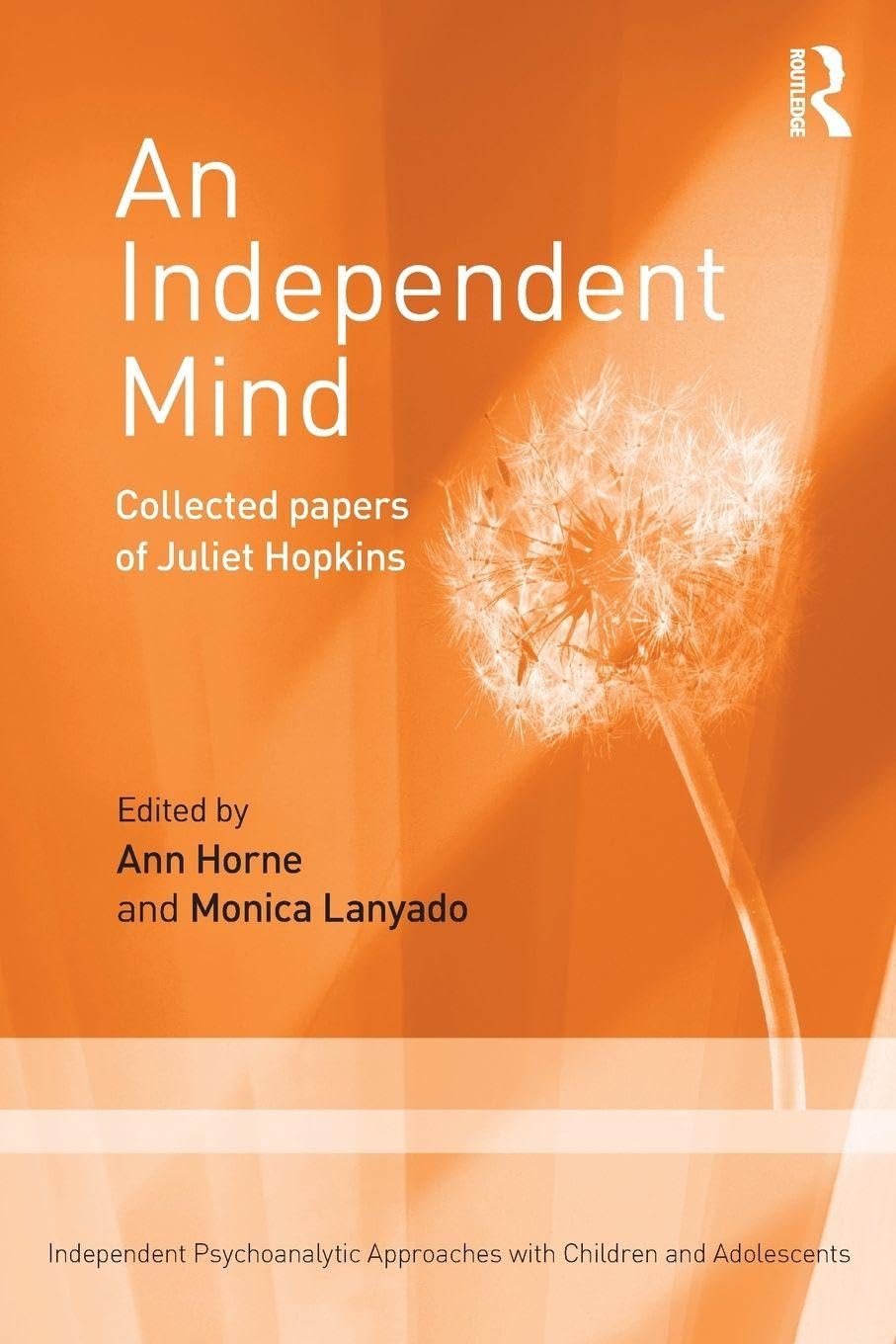 An Independent Mind: Collected papers of Juliet Hopkins (Independent Psychoanalytic Approaches with Children and Adolescents)