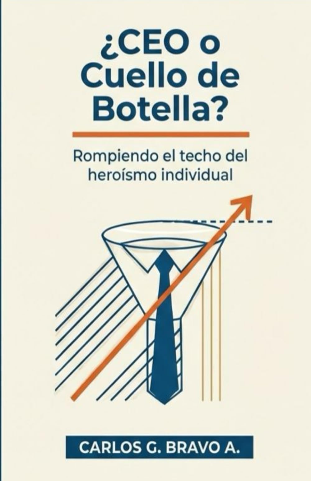 ¿CEO Ó CUELLO DE BOTELLA?: Rompiendo el techo del heroísmo individual (Metodología PCP: El Camino de Héroe a Arquitecto Institucional)