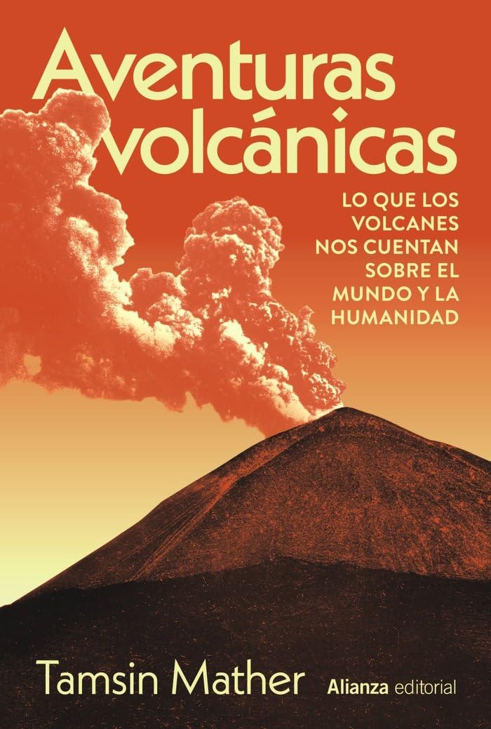 Aventuras volcánicas: Lo que los volcanes nos cuentan sobre el mundo y la humanidad (Alianza Ensayo)