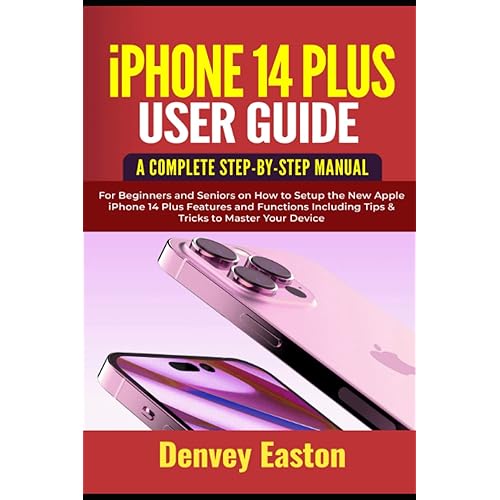 iPhone 14 Plus User Guide: A Complete Step-by-Step Manual for Beginners and Seniors on How to Setup the New Apple iPhone 14 Plus Features and Functions Including Tips & Tricks to Master Your Device