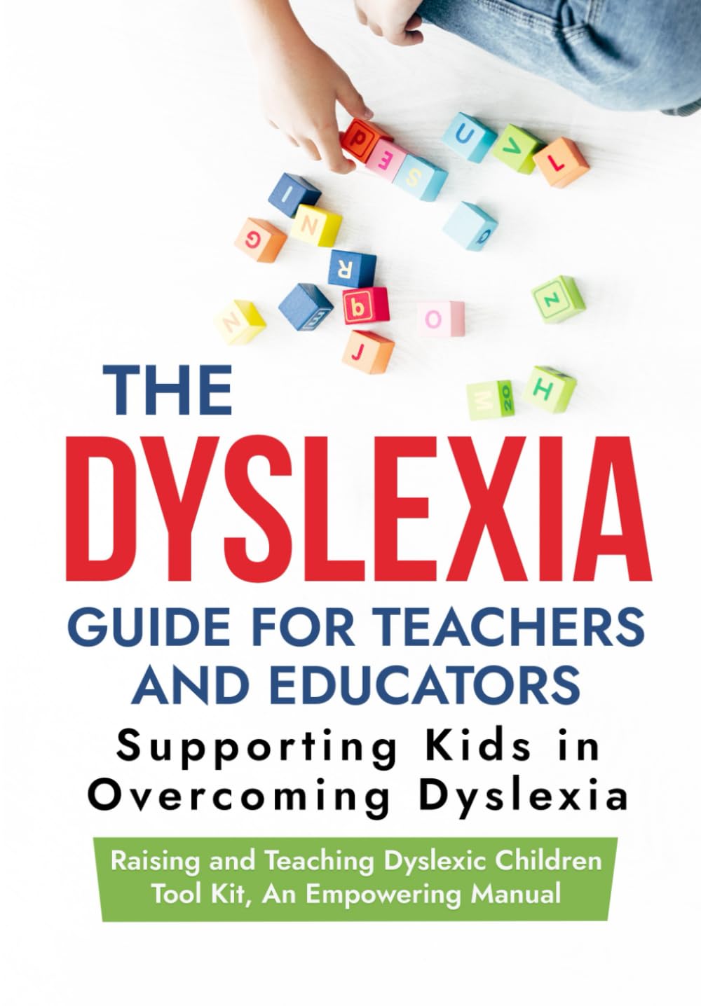 The Dyslexia Guide for Teachers and Educators: Supporting Kids in Overcoming Dyslexia: Raising and Teaching Dyslexic Children Tool Kit, An Empowering Manual, Gift Idea for Parents