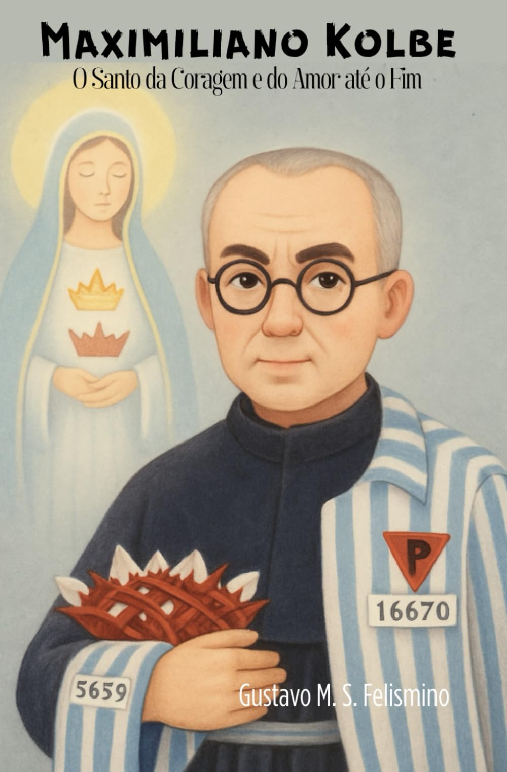 Maximiliano Kolbe: El Santo del Valor y del Amor hasta el Final