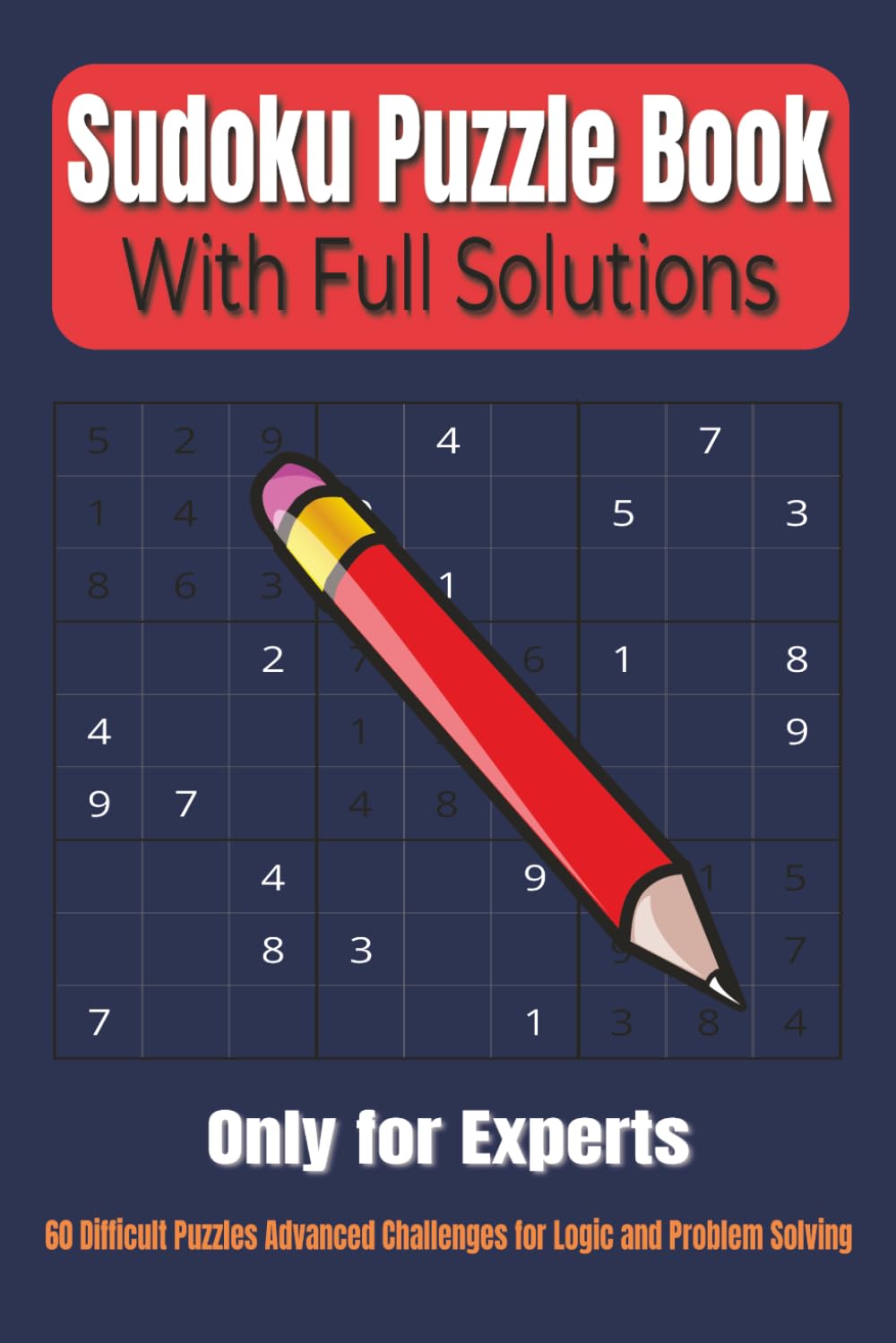 Sudoku Puzzle Book - With Full Solutions: 60 Difficult Puzzles Advanced Challenges for Logic and Problem Solving | 6x9 Inches | Large Print | With Solutions