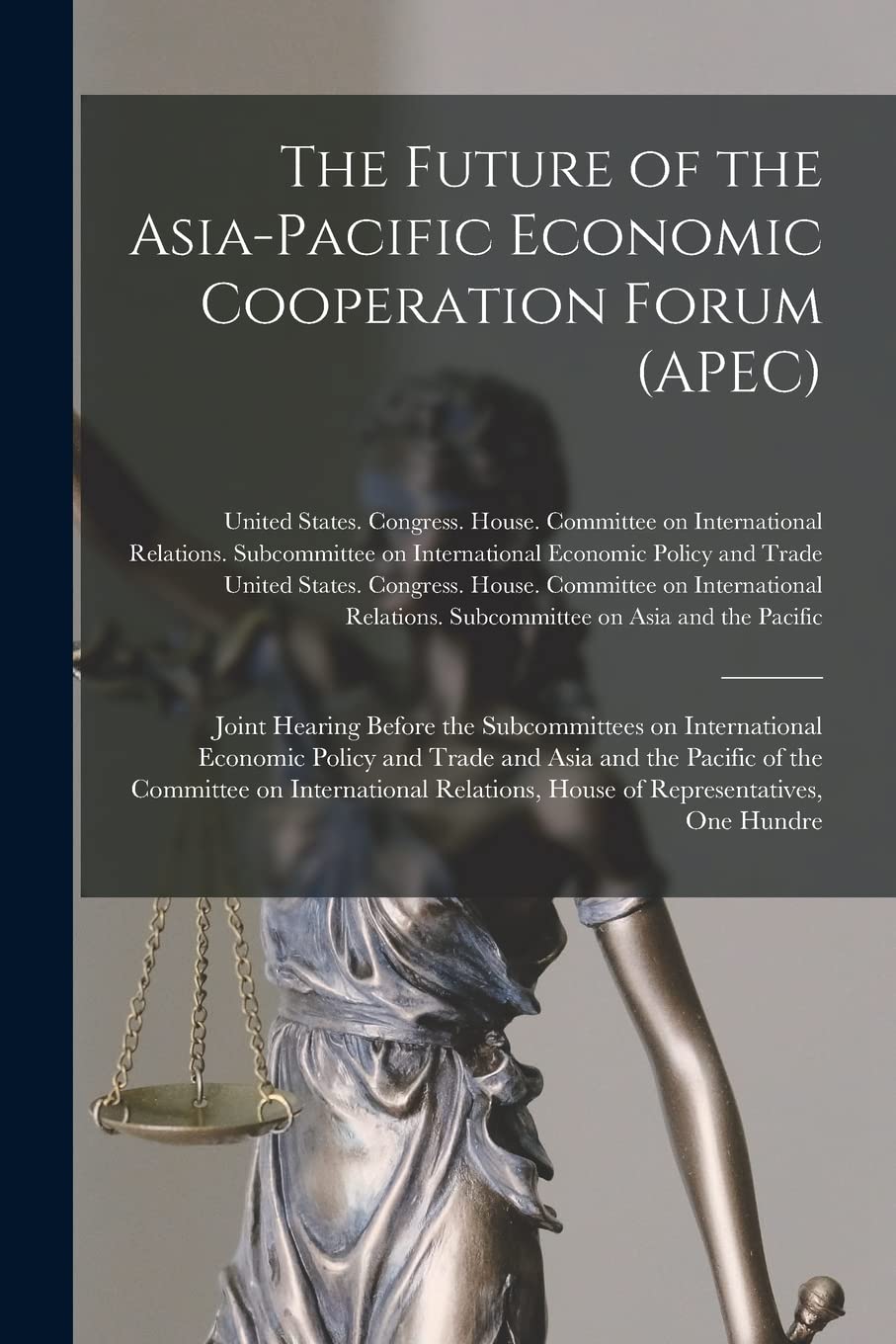 The Future of the Asia-Pacific Economic Cooperation Forum (APEC): Joint Hearing Before the Subcommittees on International Economic Policy and Trade ... House of Representatives, One Hundre