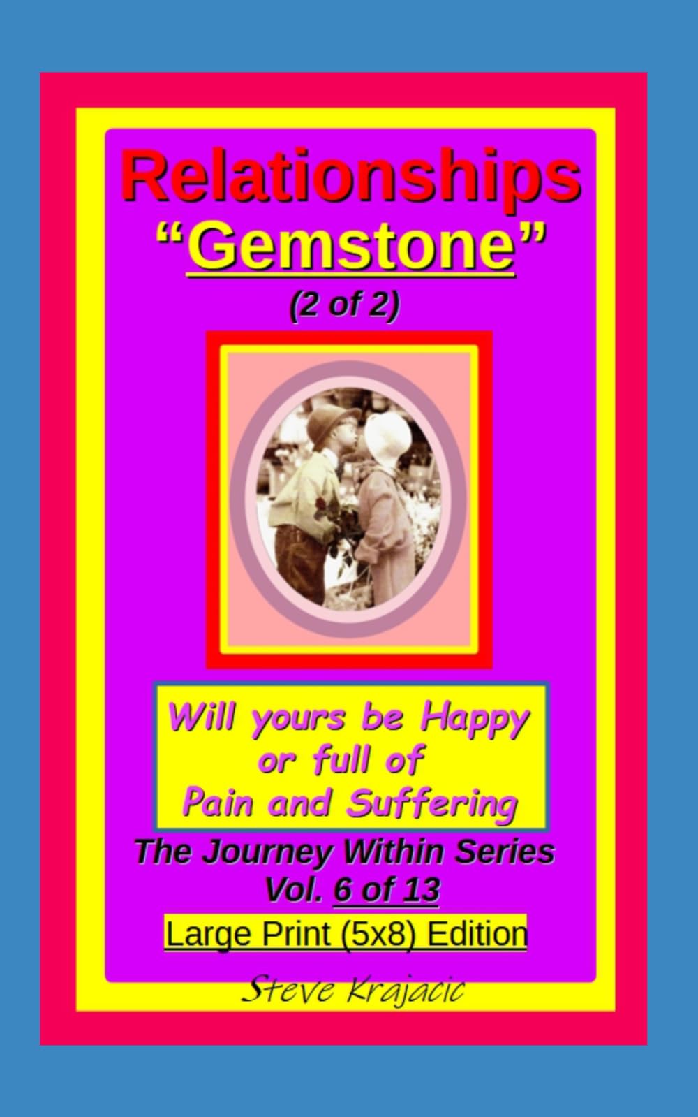 Relationships "Gemstone" (2 of 2), Will yours be Happy or full of pain and Suffering: The Journey Within Series, Vol 6 of 13. Large Print (5x8) Edition. (The Journey Within Series, Large Print)