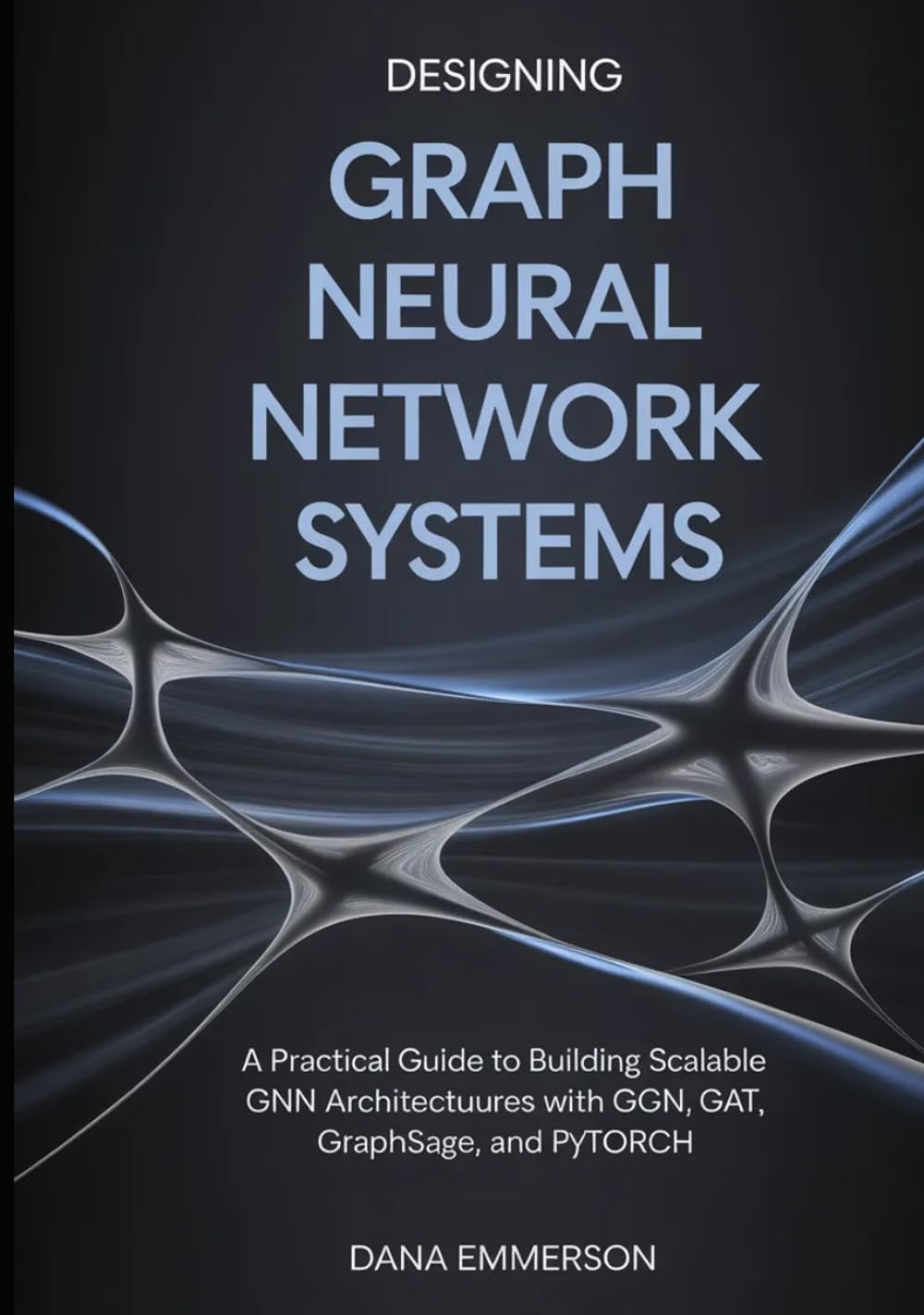 Designing Graph Neural Network Systems: A Practical Guide to Building Scalable GNN Architectures with GCN, GAT, GraphSAGE, and PyTorch