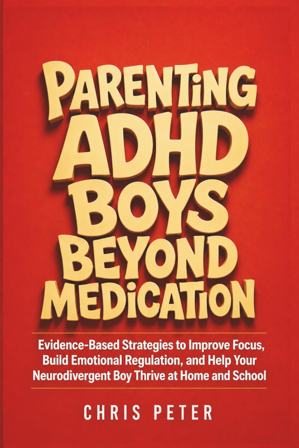 Parenting ADHD Boys Beyond Medication: Evidence-Based Strategies to Improve Focus, Build Emotional Regulation, and Help Your Neurodivergent Boy Thrive at Home and School