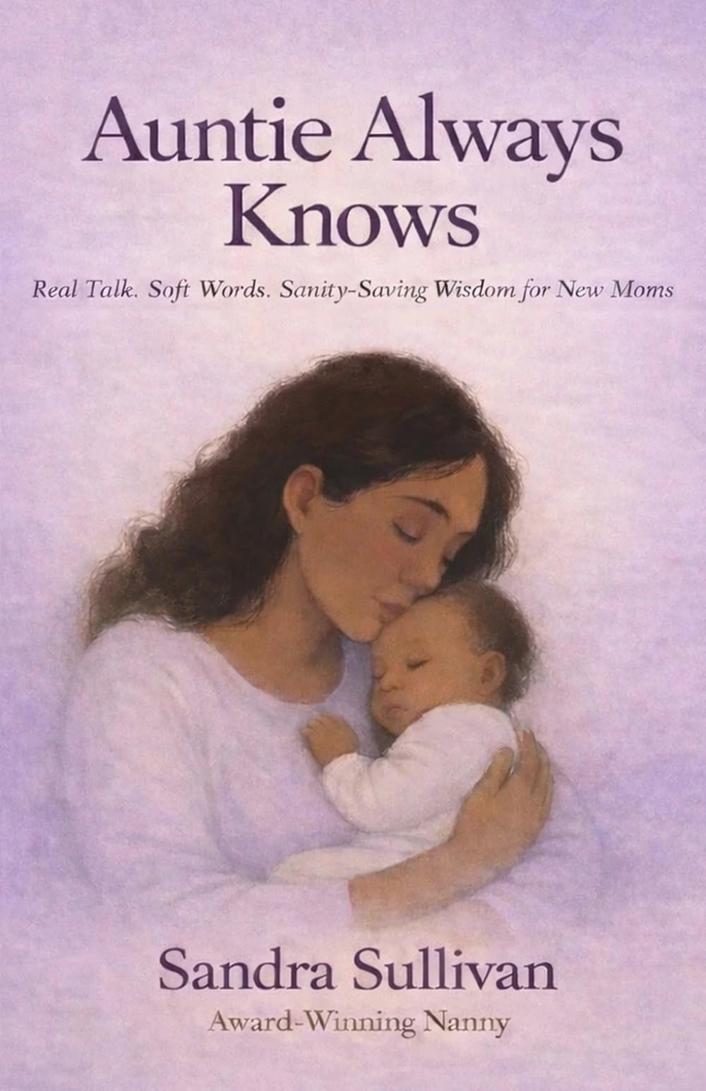 Auntie Always Knows: Real Talk. Soft Words. Sanity-Saving Wisdom for New Moms