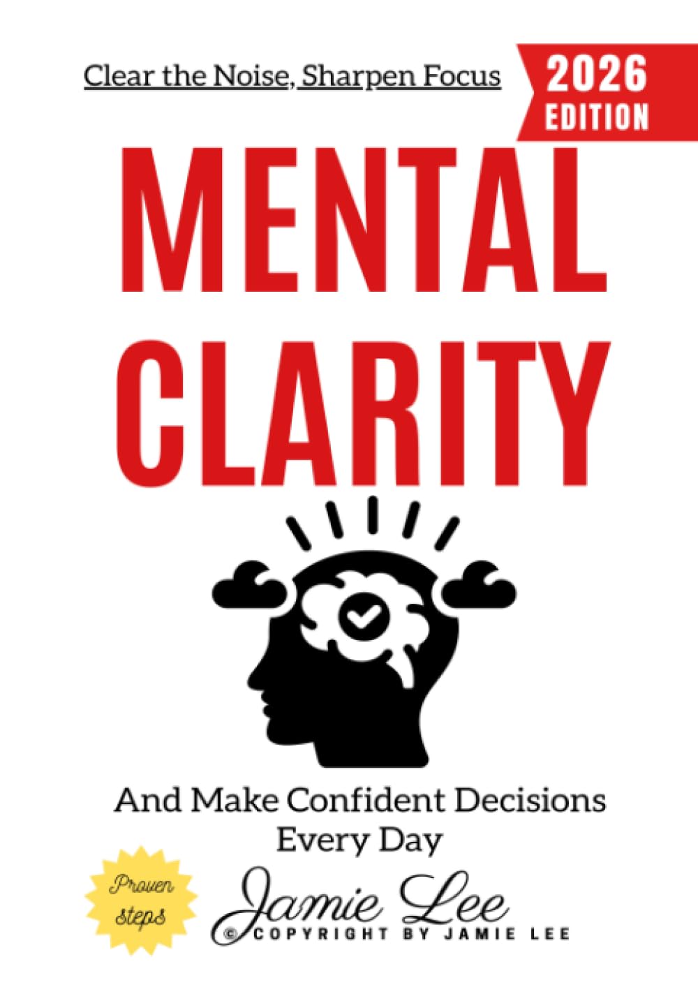 Mental Clarity:: Clear the Noise, Sharpen Focus, and Make Confident Decisions Every Day