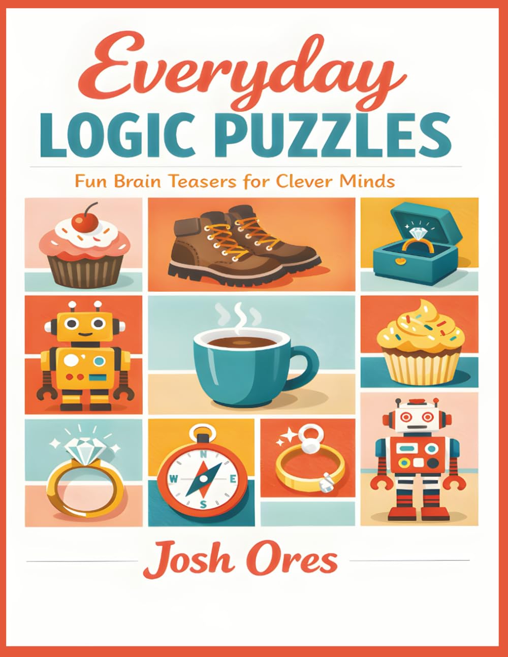 Everyday Logic Puzzles: Fun & Relaxing Brain Teasers for Adults – Solve Baking Mysteries, Summer Camp Riddles, Toy Shop Clues & More!
