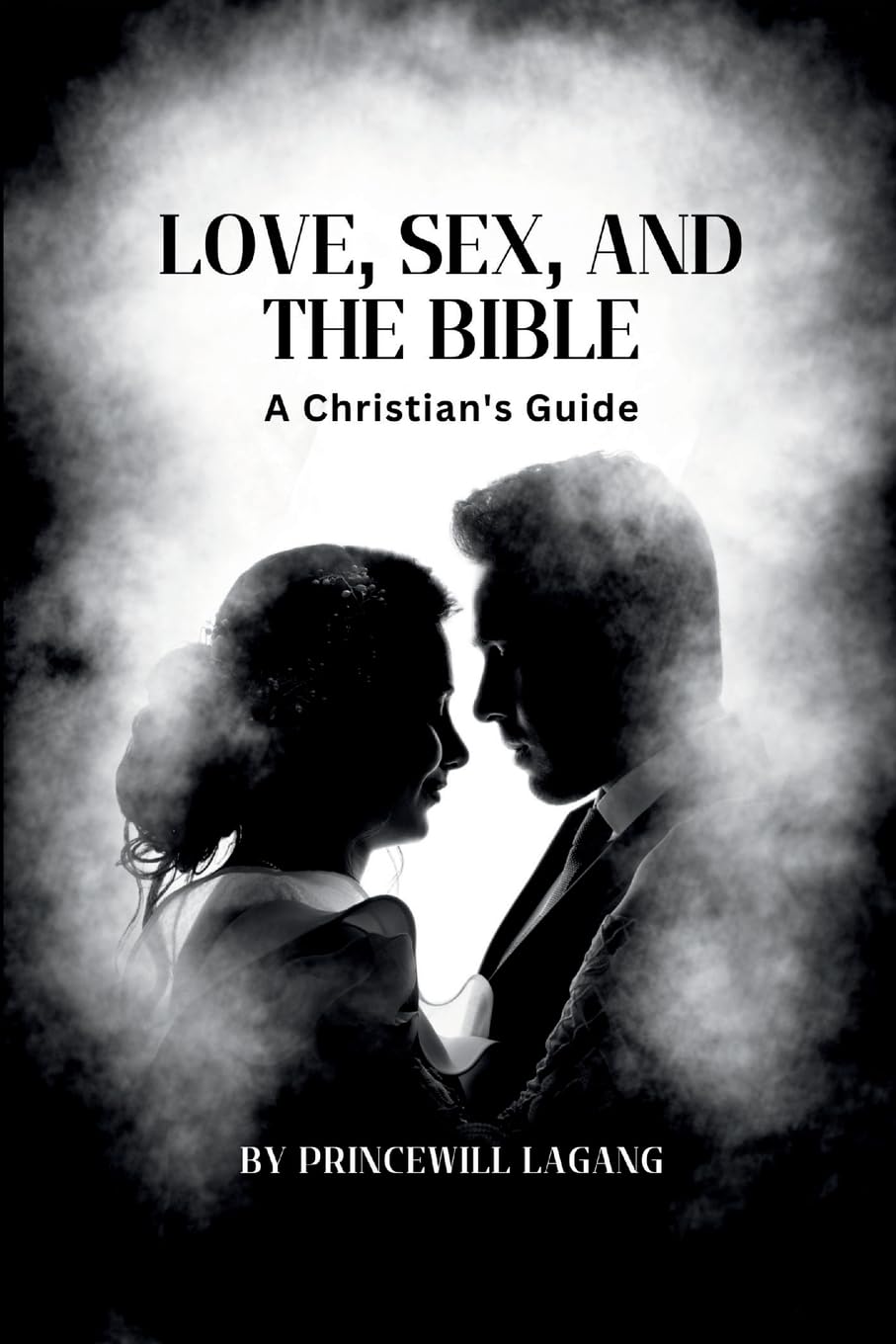 Love, Sex, and the Bible: A Christian's Guide