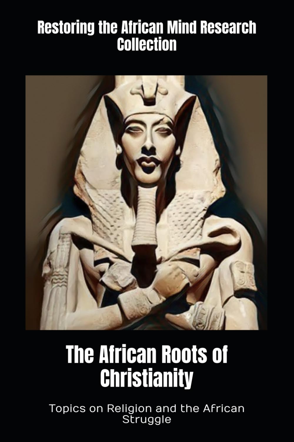 The African Roots of Christianity: Topics on Religion and the African Struggle: 1 (Kemet Collection)