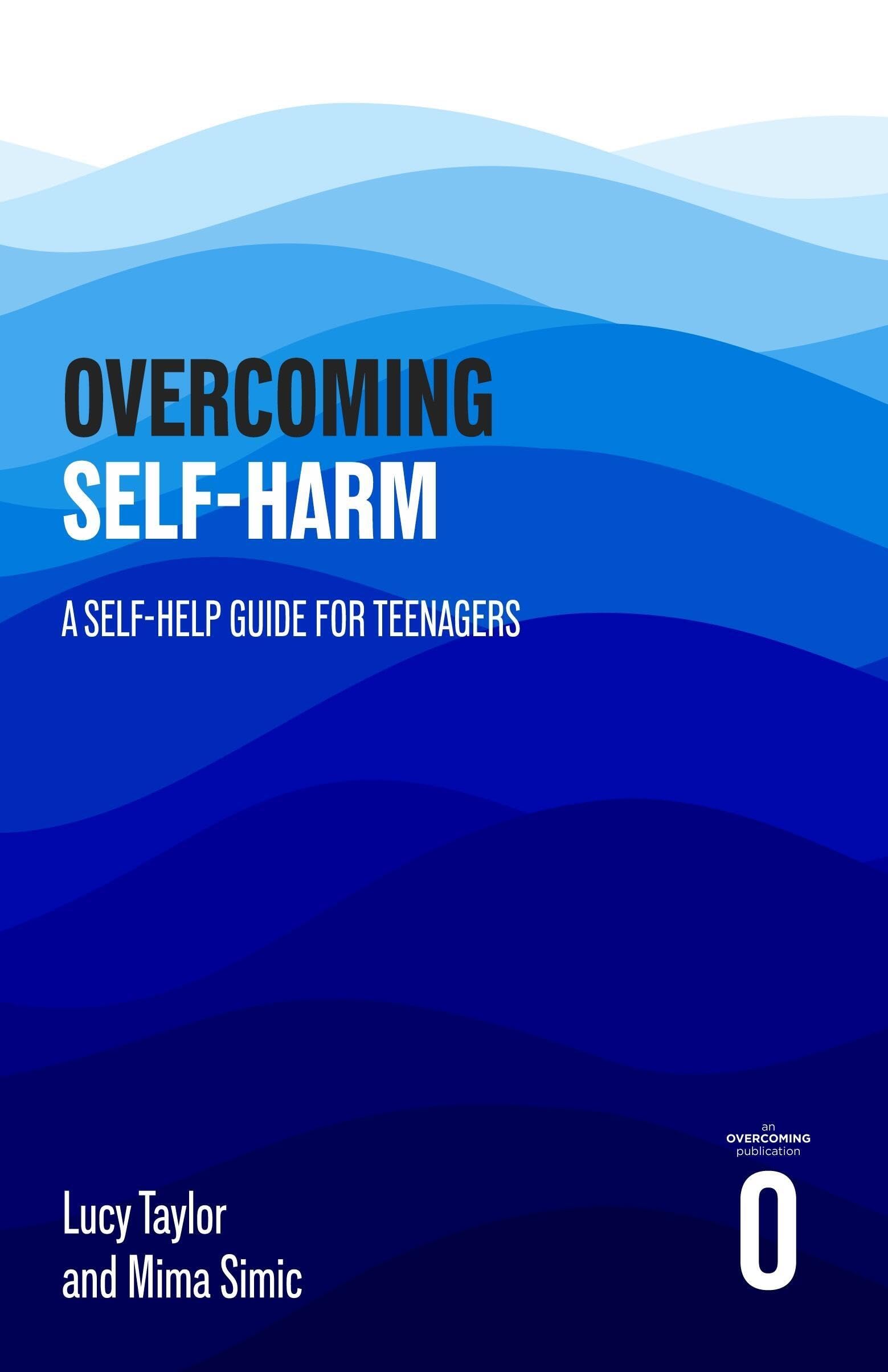 Overcoming Self-harm: A Self-help Guide For Teenagers (Overcoming For Teenagers)
