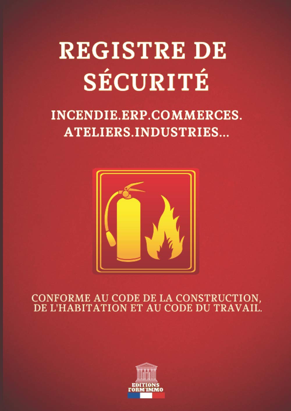 REGISTRE DE SÉCURITÉ - INCENDIE - ERP - COMMERCES - ATELIERS - INDUSTRIES: Conforme au code de la construction, de l'habitation et au code du travail.