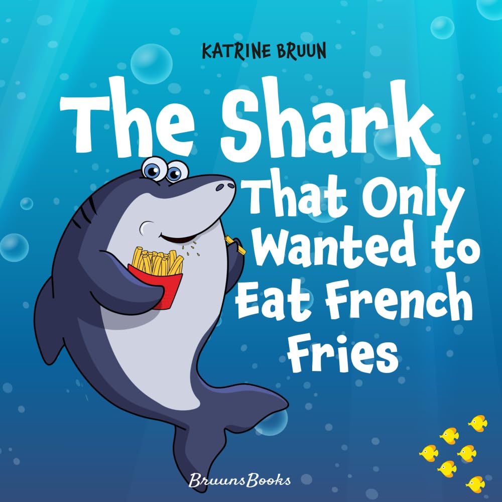 The Shark That Only Wanted To Eat French Fries: Different and imaginative marine life children’s book about diet, friendship, being brave and trying ... Books About Shark Adventures and Marine Life)