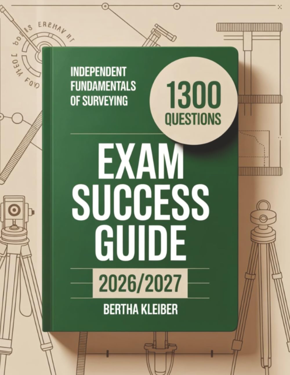 Independent Fundamentals Of Surveying Exam Success Guide 2026/2027: 1300 Practice Questions with Expert Explanations for Surveying Mastery
