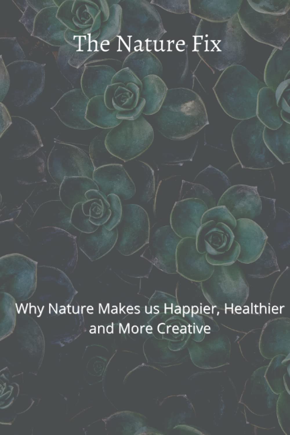The Nature Fix: Why Nature Makes us Happier, Healthier and More Creative