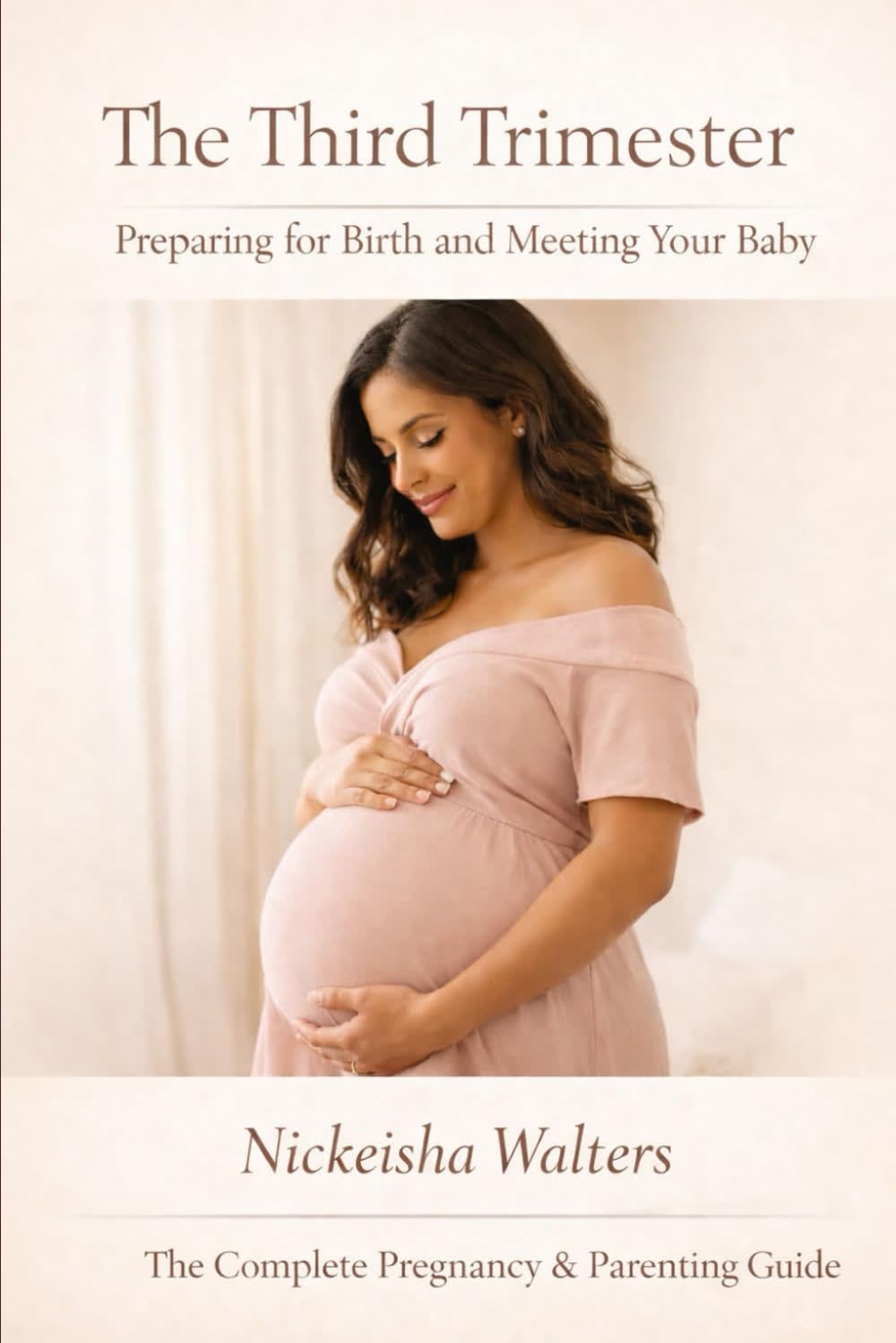 The Third Trimester: Preparing for Birth and Meeting Your Baby (The Complete Pregnancy & Parenting Guide)