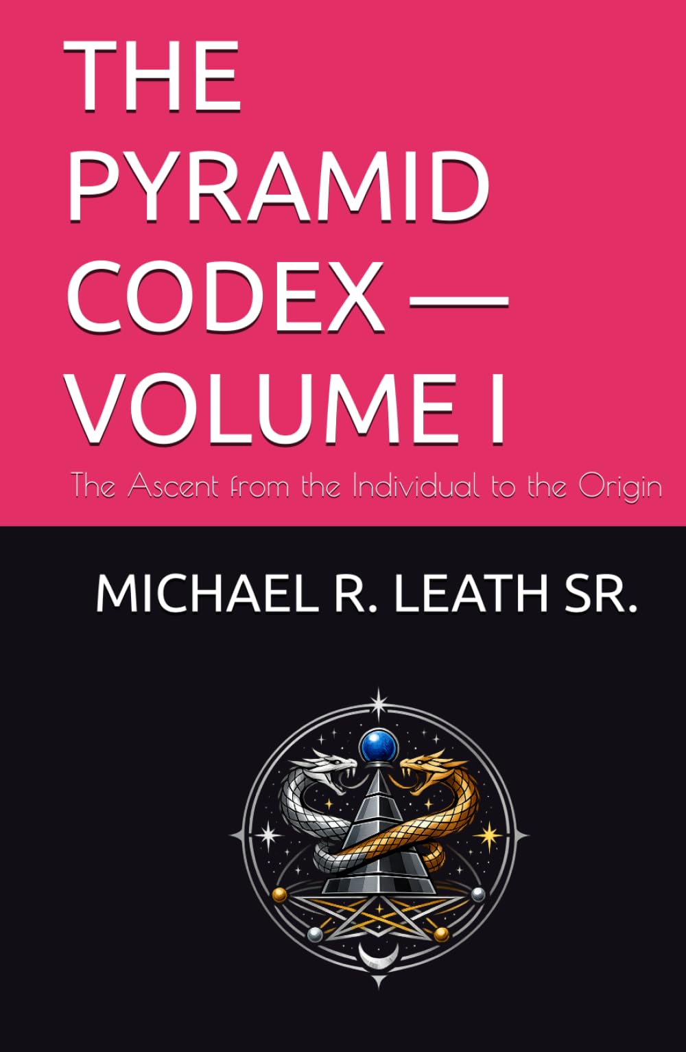 THE PYRAMID CODEX — VOLUME I: The Ascent from the Individual to the Origin