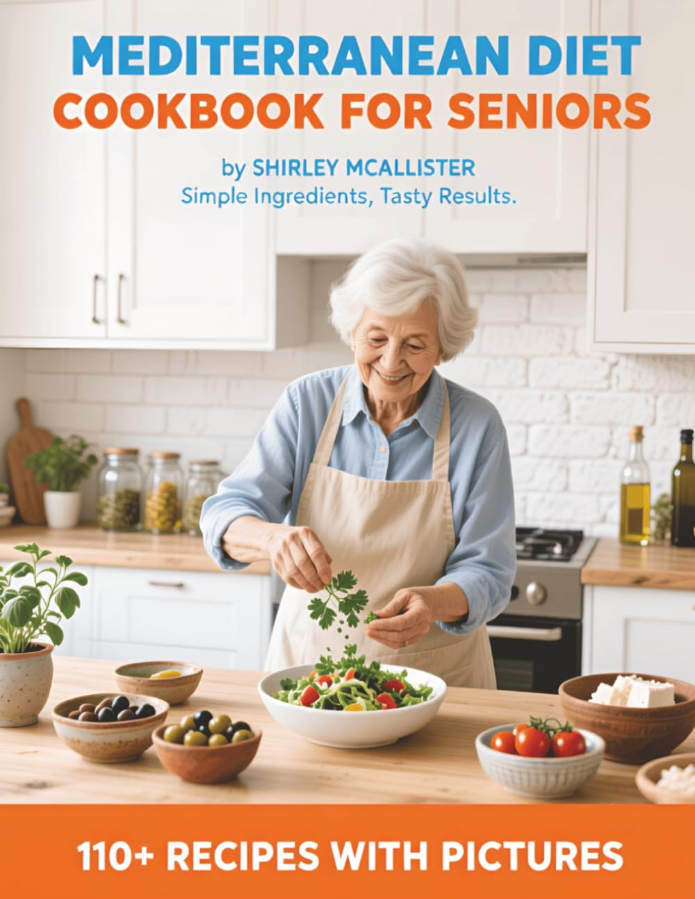 Mediterranean Diet Cookbook for Seniors: Simply ingredients, Tasty Results