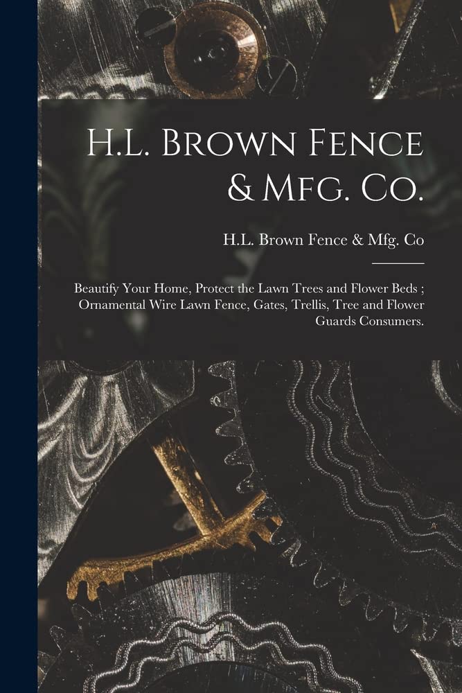 H.L. Brown Fence & Mfg. Co.: Beautify Your Home, Protect the Lawn Trees and Flower Beds; Ornamental Wire Lawn Fence, Gates, Trellis, Tree and Flower Guards Consumers.