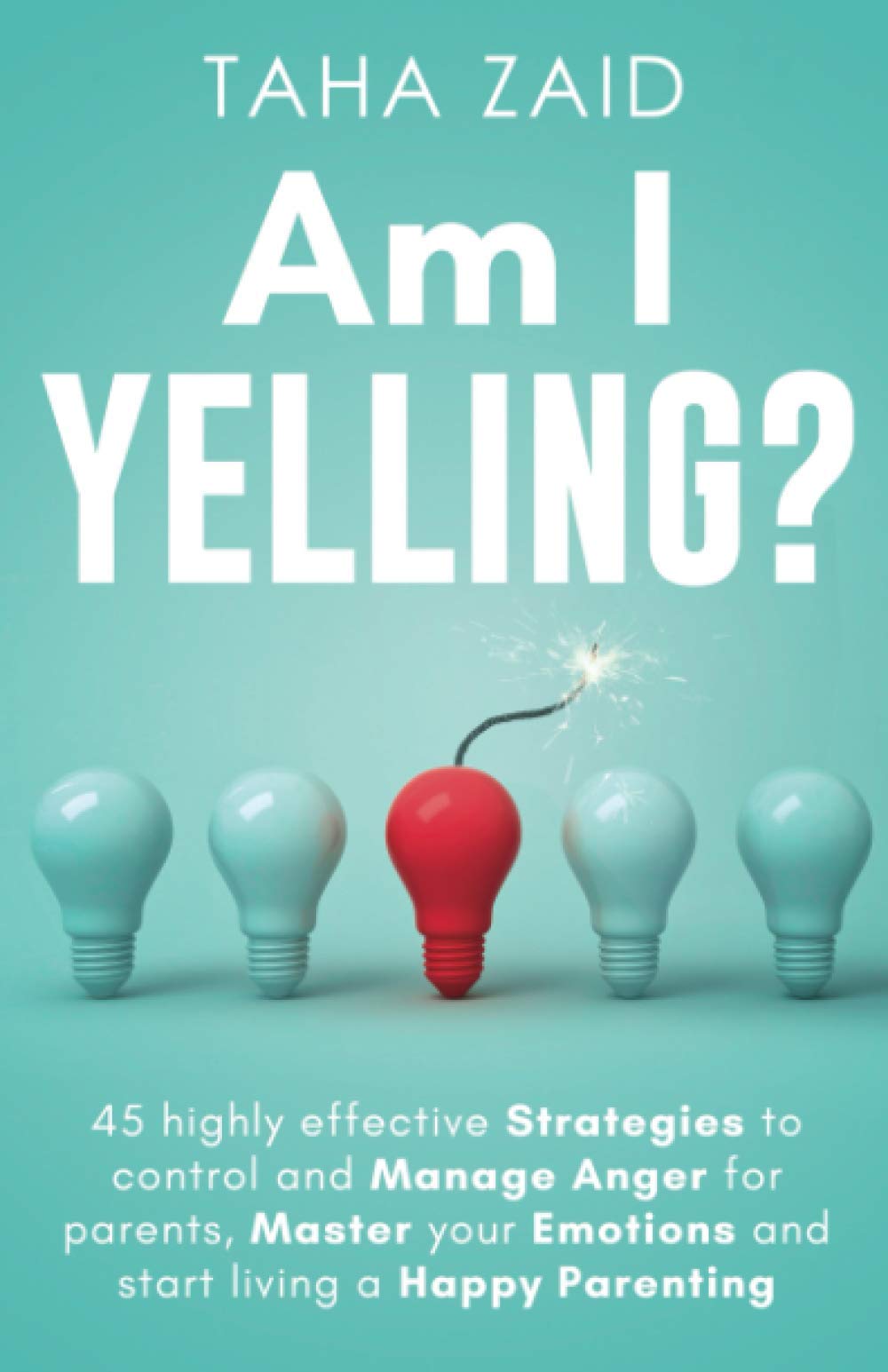 Jeff GreenAm I Yelling: 45 Highly Effective Strategies to Control and Manage Anger for Parents, Master your Emotions and Start Living a Happy Parenting