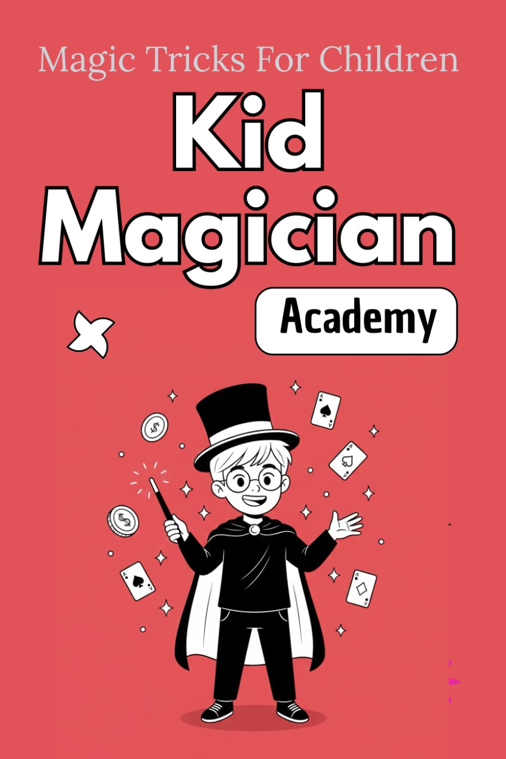 Kid Magician Academy: A Fun, Skill-Building Guide to Magic Mastery for Curious Kids Ages 8–12 | Cool Tricks, Clever Illusions & Mind Magic for Beginners (Learn Incredible Tricks in Minutes!)