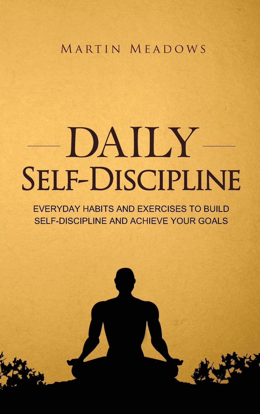 Daily Self-Discipline: Everyday Habits and Exercises to Build Self-Discipline and Achieve Your Goals: 2 (Simple Self-Discipline)