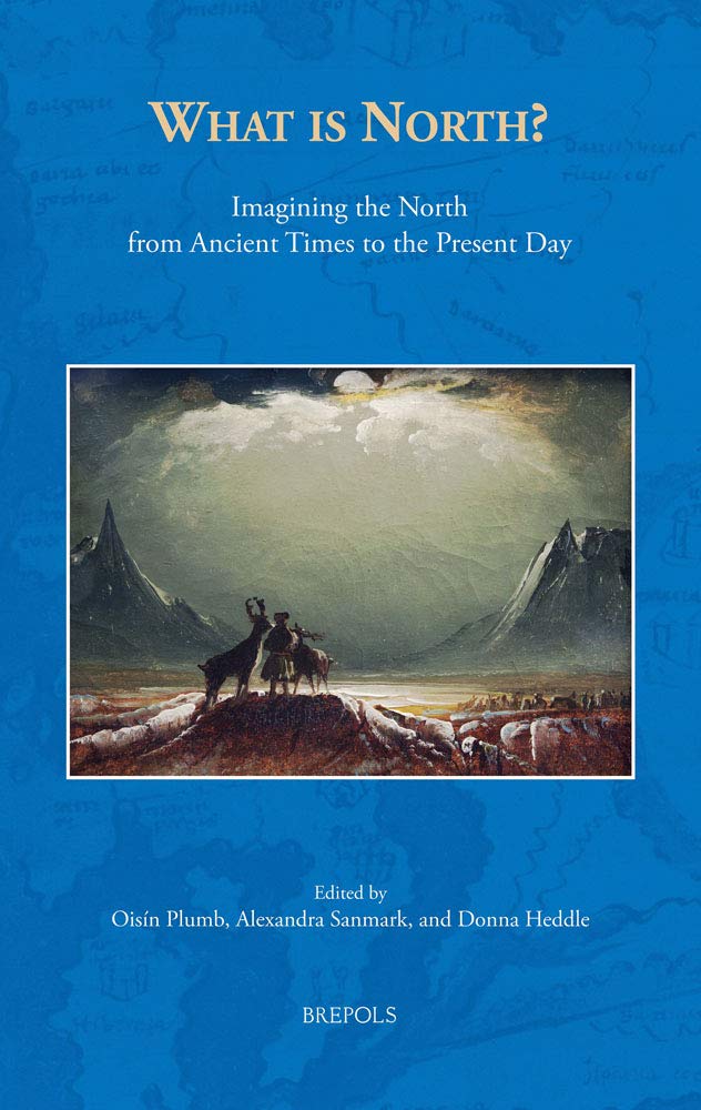 What Is North?: Imagining the North from Ancient Times to the Present Day: 1 (The North Atlantic World)