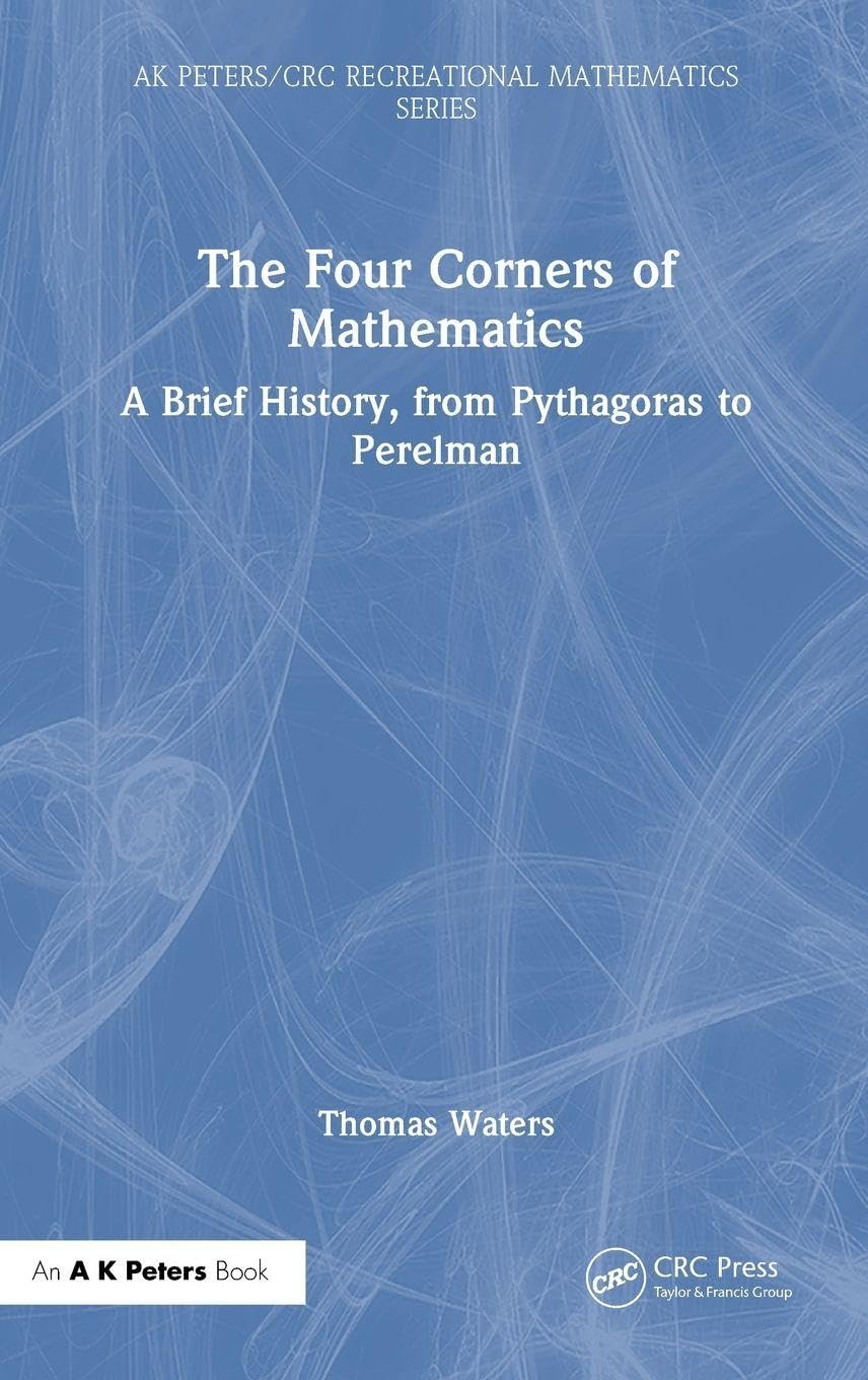 Buy The Four Corners of Mathematics: A Brief History, from Pythagoras to Perelman (AK Peters/CRC Recreational Mathematics) — BookShops.in