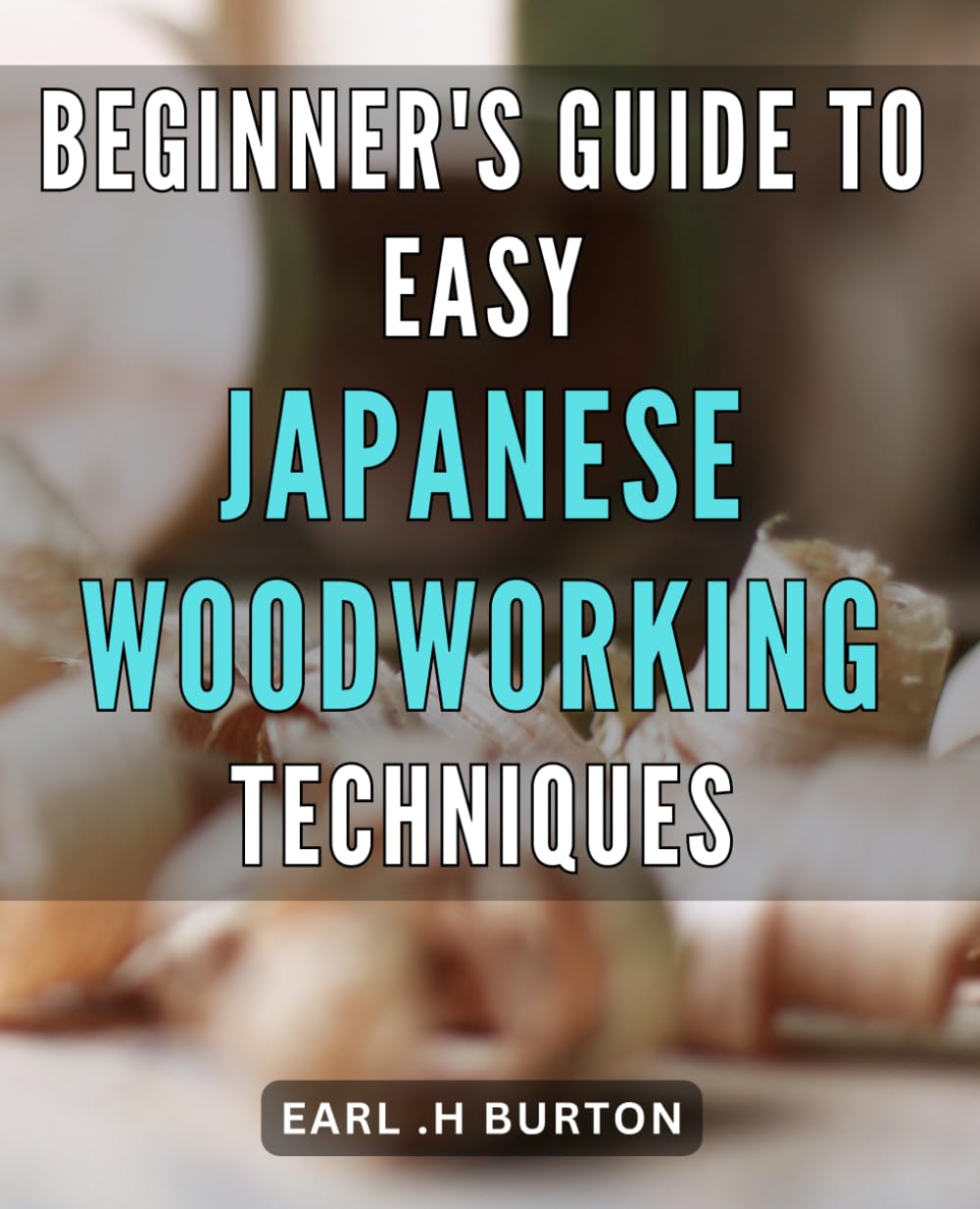 Beginner's Guide to Easy Japanese Woodworking Techniques: Unlock the Art of Effortless Japanese Woodworking: A Comprehensive Guide for Novice Craftsmen