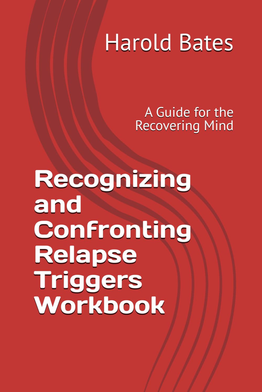 Recognizing and Confronting Relapse Triggers Workbook: A Guide for the Recovering Mind