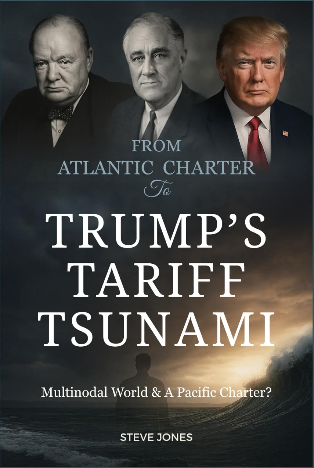 From Atlantic Charter To Trump's Tariff Tsunami: Multinodal World & A Pacific Charter? (Churchill World Order Series - International Politics, Economics and Todays Geo-Politics)