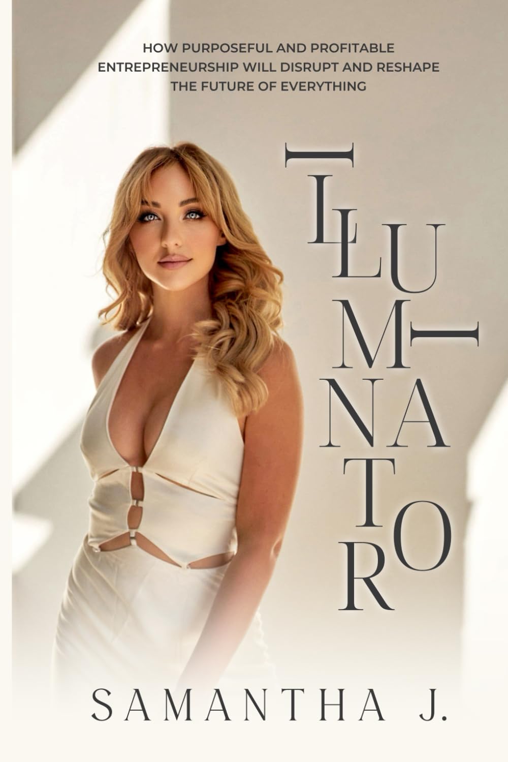 Illuminator: How Purposeful and Profitable Entrepreneurship Will Disrupt and Reshape the Future of Everything
